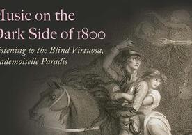 Music on the Dark Side of 1800: Listening to the Blind Virtuosa, Mademoiselle Paradis